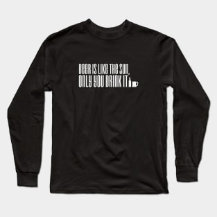 Beer is like the sun, only you drink it Long Sleeve T-Shirt